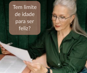 Você tem limite de idade para ser feliz?